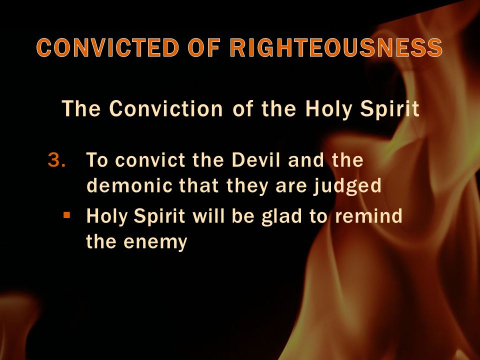 The Conviction of the Holy Spirit 3.To convict the Devil and the demonic that they are judged  Holy Spirit will be glad to remind the enemy