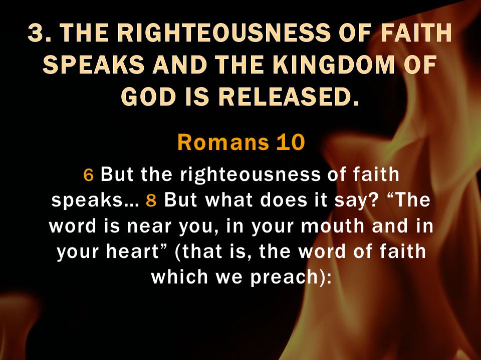 Romans 10 6 But the righteousness of faith speaks… 8 But what does it say.