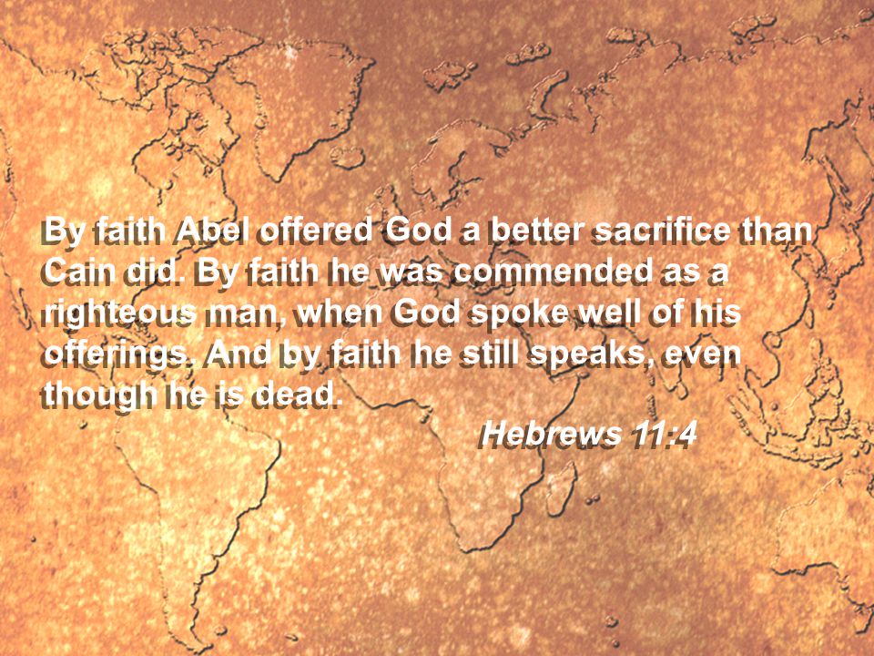 By faith Abel offered God a better sacrifice than Cain did.