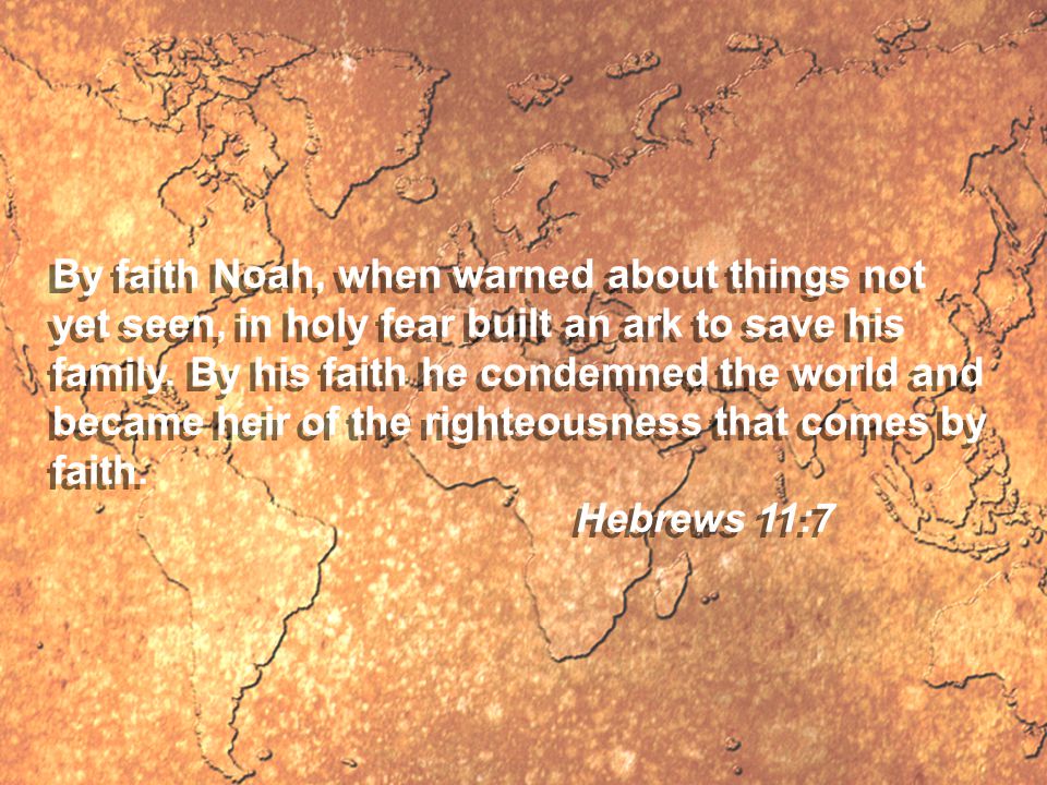 By faith Noah, when warned about things not yet seen, in holy fear built an ark to save his family.