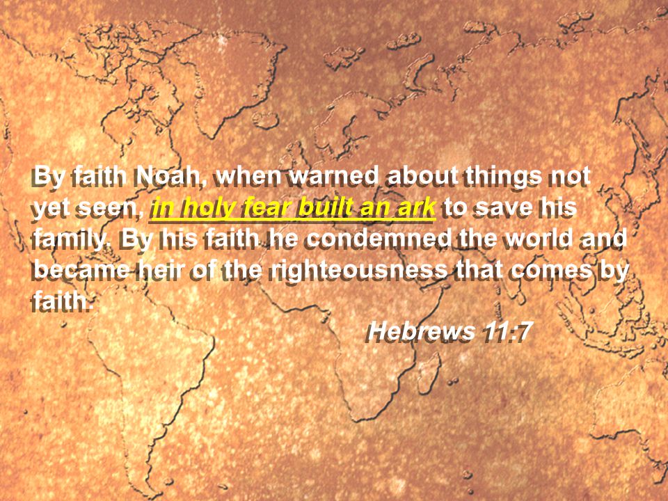 By faith Noah, when warned about things not yet seen, in holy fear built an ark to save his family.