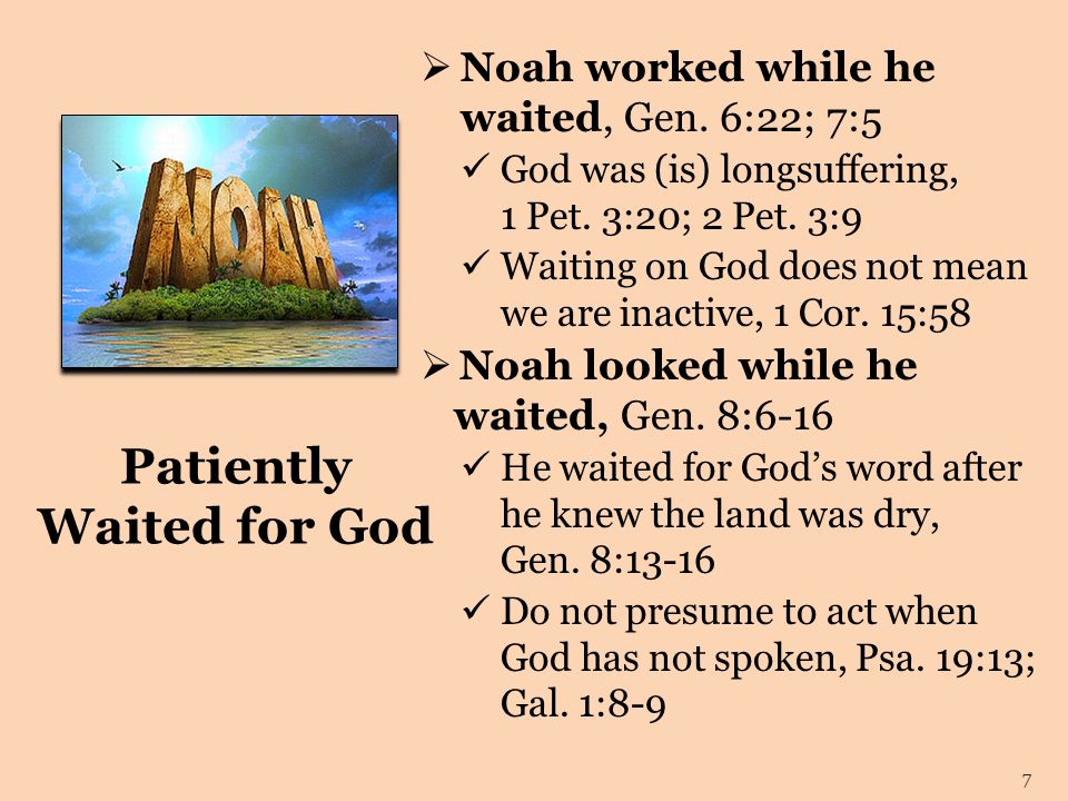 Patiently Waited for God  Noah worked while he waited, Gen.