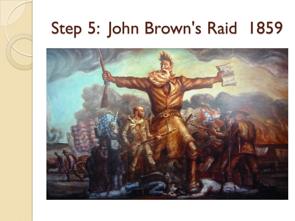 Step 5: John Brown s Raid 1859
