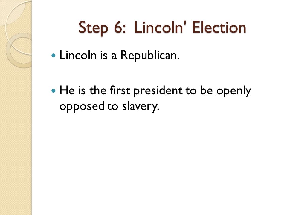 Step 6: Lincoln Election Lincoln is a Republican.