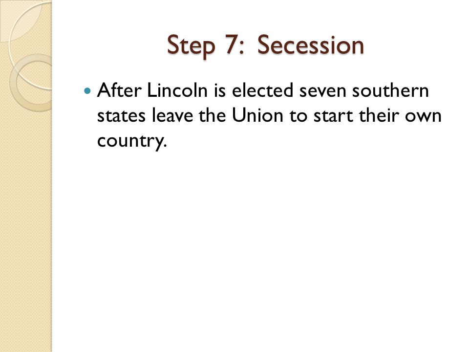 After Lincoln is elected seven southern states leave the Union to start their own country.