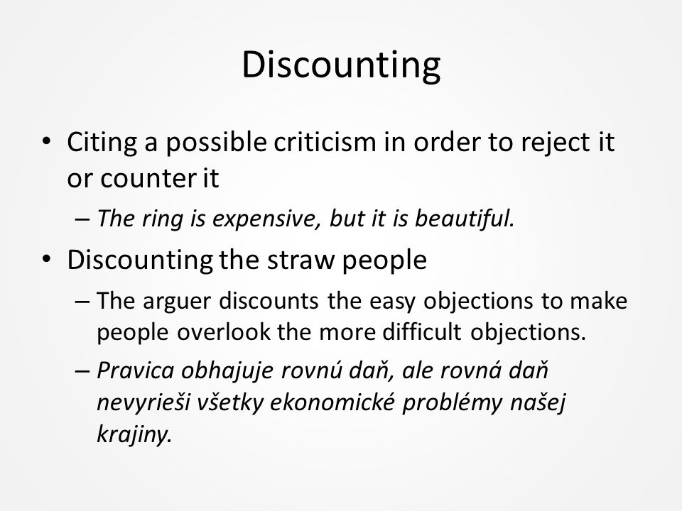 Discounting Citing a possible criticism in order to reject it or counter it – The ring is expensive, but it is beautiful.