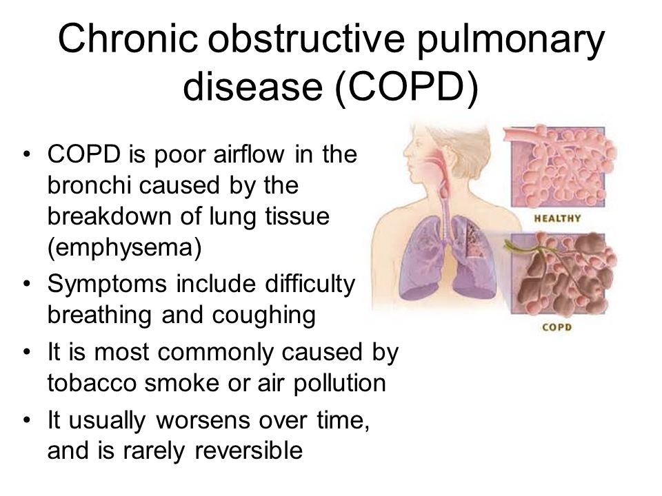 Chronic obstructive pulmonary disease (COPD) COPD is poor airflow in the bronchi caused by the breakdown of lung tissue (emphysema) Symptoms include difficulty breathing and coughing It is most commonly caused by tobacco smoke or air pollution It usually worsens over time, and is rarely reversible
