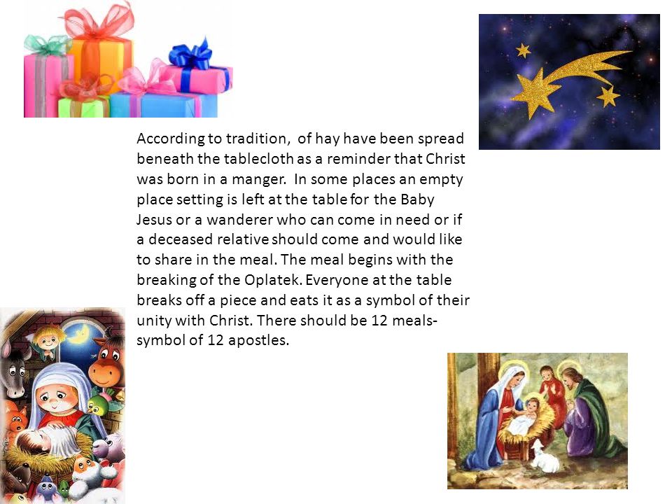 According to tradition, of hay have been spread beneath the tablecloth as a reminder that Christ was born in a manger.