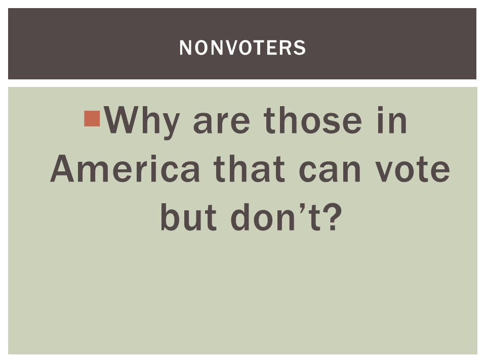  Why are those in America that can vote but don’t NONVOTERS