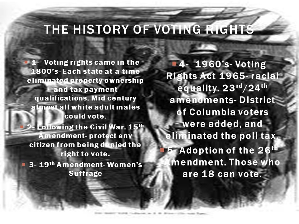  1- Voting rights came in the 1800’s- Each state at a time eliminated property ownership and tax payment qualifications.