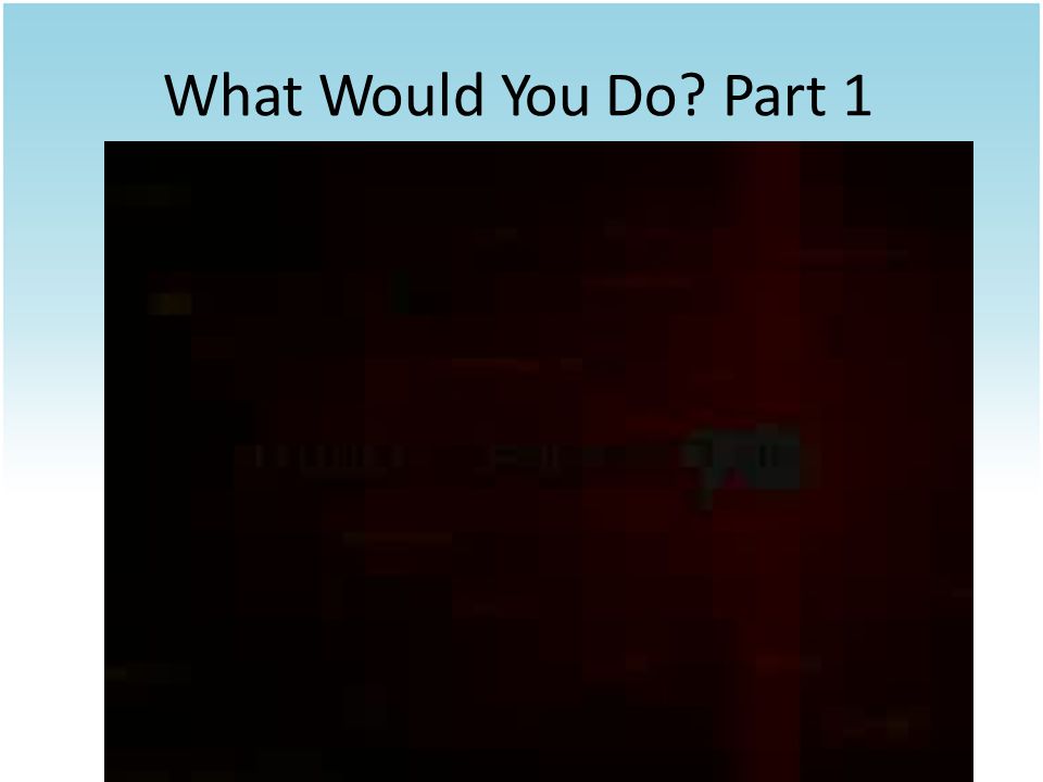 What Would You Do Part 1