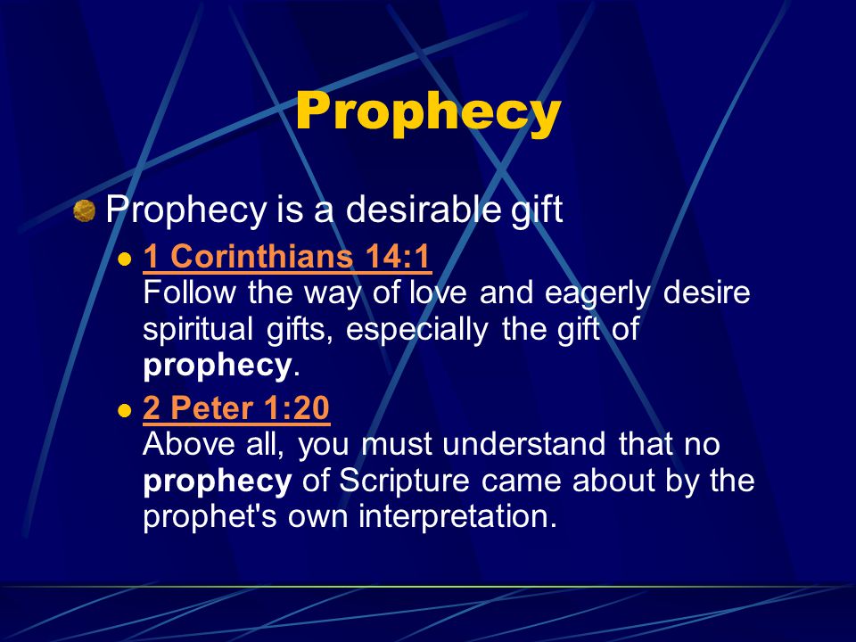 Prophecy Prophecy is a desirable gift 1 Corinthians 14:1 Follow the way of love and eagerly desire spiritual gifts, especially the gift of prophecy.