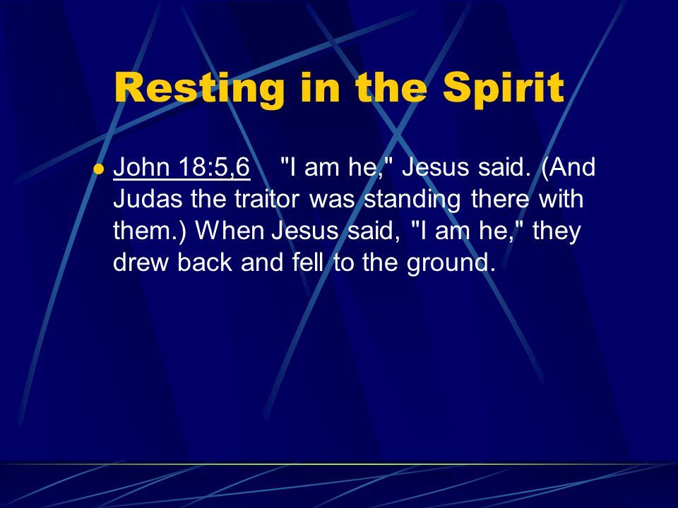 Resting in the Spirit John 18:5,6 I am he, Jesus said.