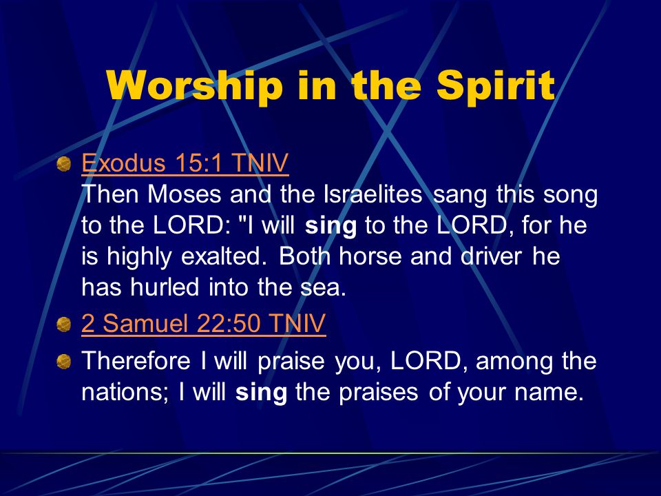 Worship in the Spirit Exodus 15:1 TNIV Exodus 15:1 TNIV Then Moses and the Israelites sang this song to the LORD: I will sing to the LORD, for he is highly exalted.