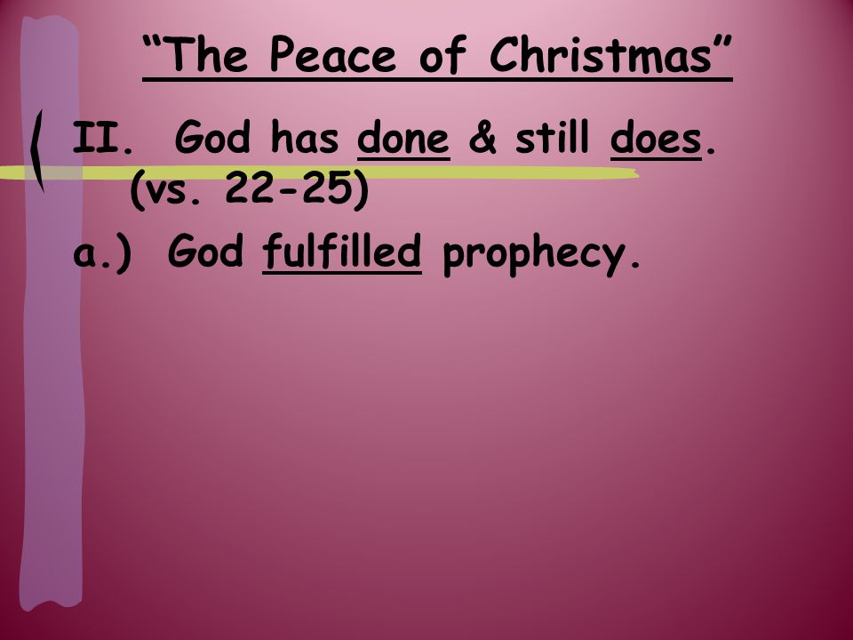 The Peace of Christmas II. God has done & still does. (vs ) a.) God fulfilled prophecy.