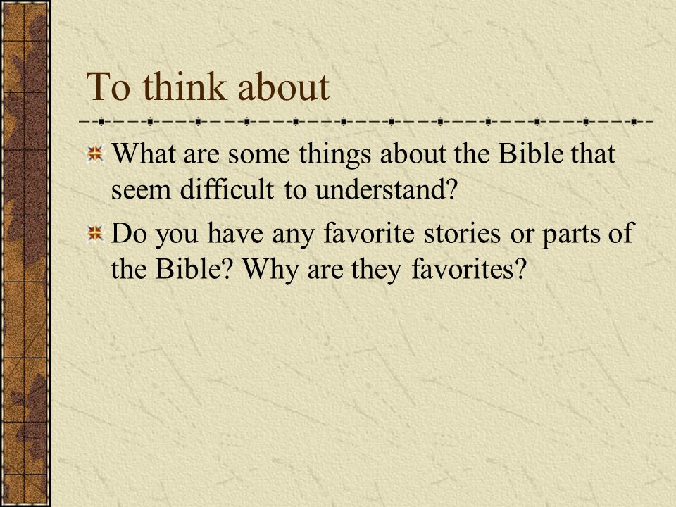 To think about What are some things about the Bible that seem difficult to understand.