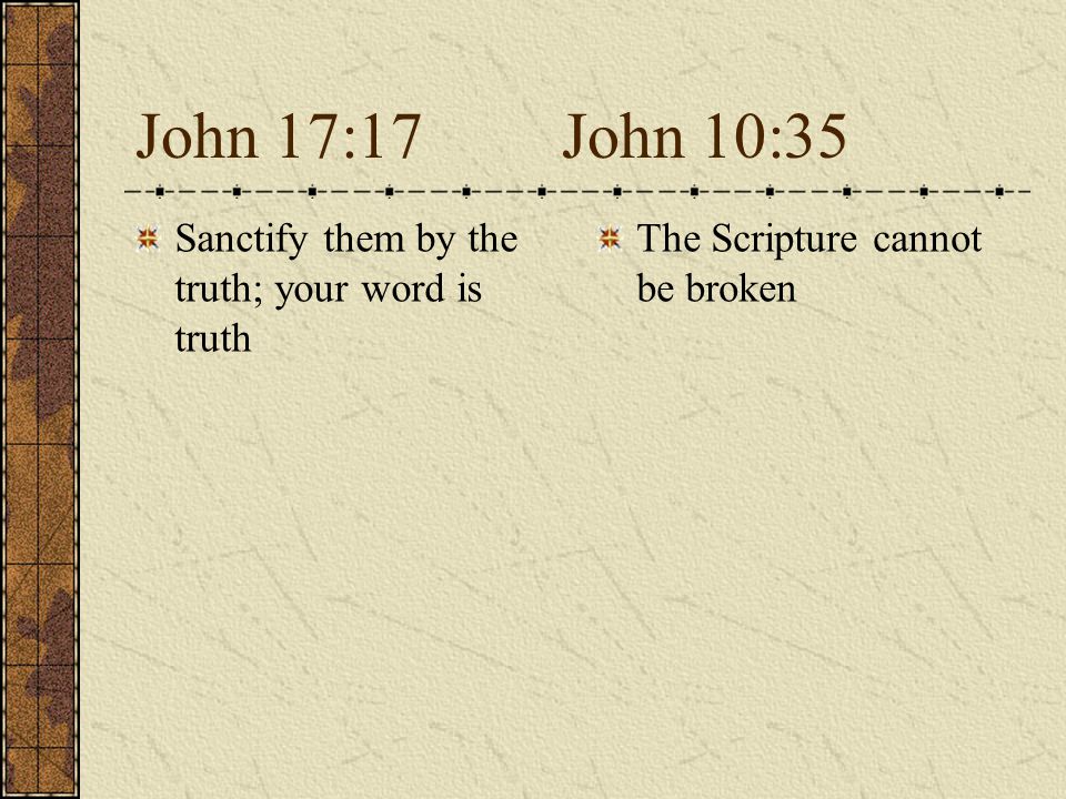 John 17:17John 10:35 Sanctify them by the truth; your word is truth The Scripture cannot be broken