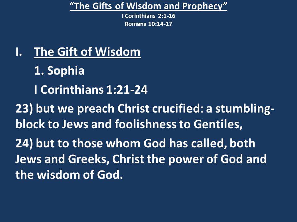 The Gifts of Wisdom and Prophecy I Corinthians 2:1-16 Romans 10:14-17 I.The Gift of Wisdom 1.