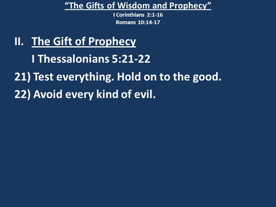 The Gifts of Wisdom and Prophecy I Corinthians 2:1-16 Romans 10:14-17 II.The Gift of Prophecy I Thessalonians 5: ) Test everything.