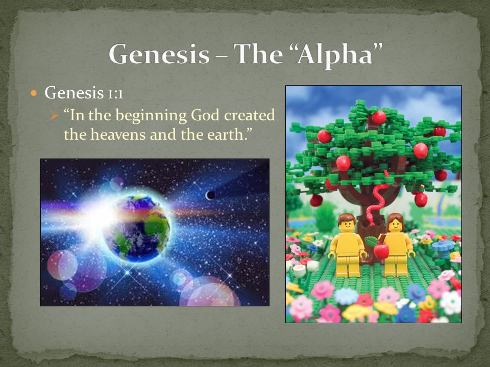 Genesis 1:1  In the beginning God created the heavens and the earth.