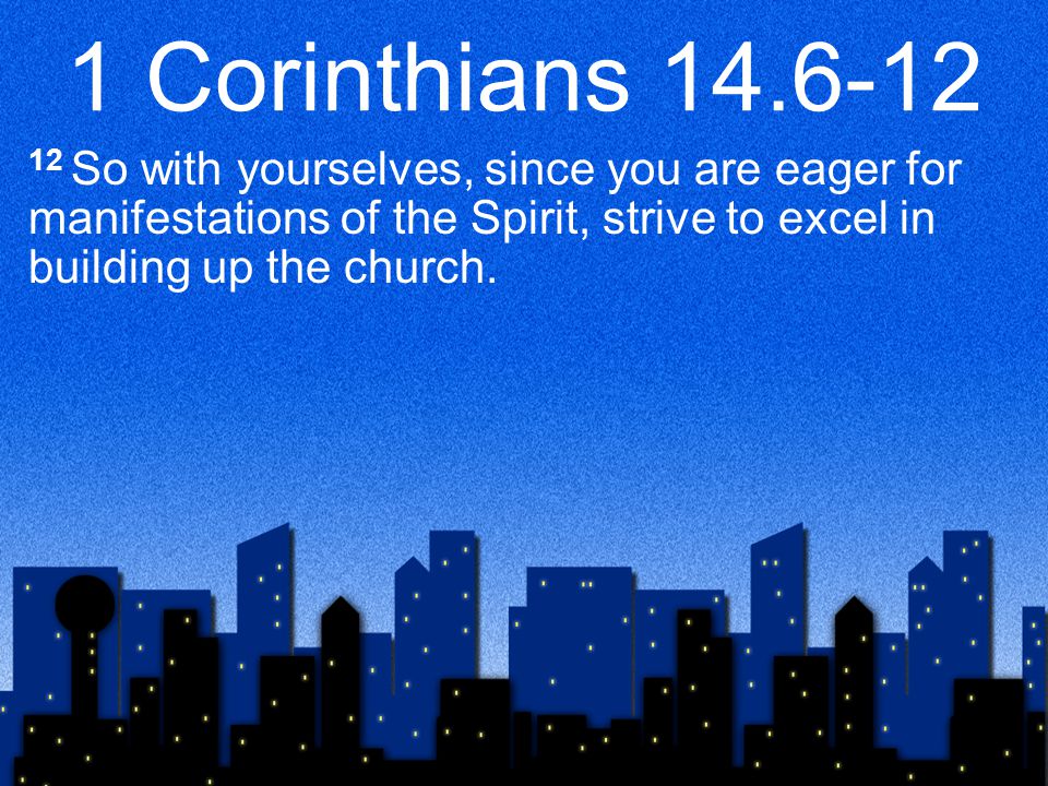 1 Corinthians So with yourselves, since you are eager for manifestations of the Spirit, strive to excel in building up the church.