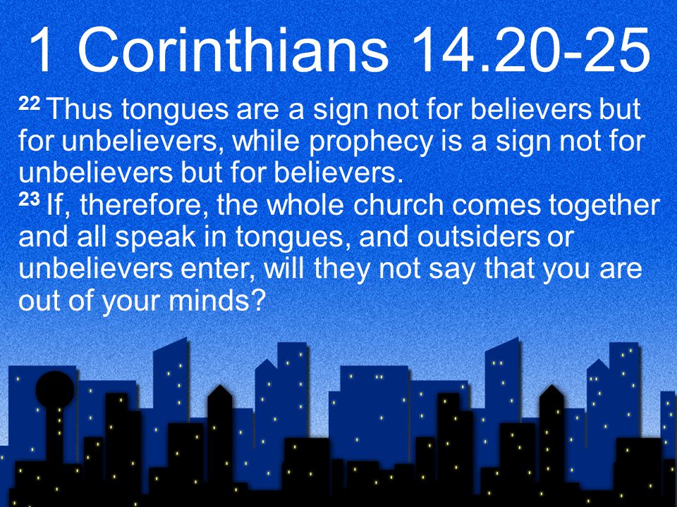 1 Corinthians Thus tongues are a sign not for believers but for unbelievers, while prophecy is a sign not for unbelievers but for believers.