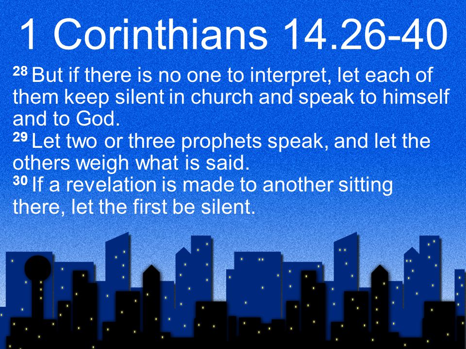 1 Corinthians But if there is no one to interpret, let each of them keep silent in church and speak to himself and to God.
