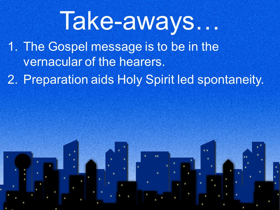 Take-aways… 1.The Gospel message is to be in the vernacular of the hearers.