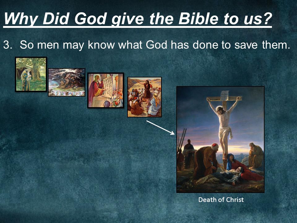 Why Did God give the Bible to us 3.So men may know what God has done to save them. Death of Christ