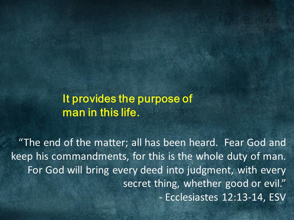 It provides the purpose of man in this life. The end of the matter; all has been heard.