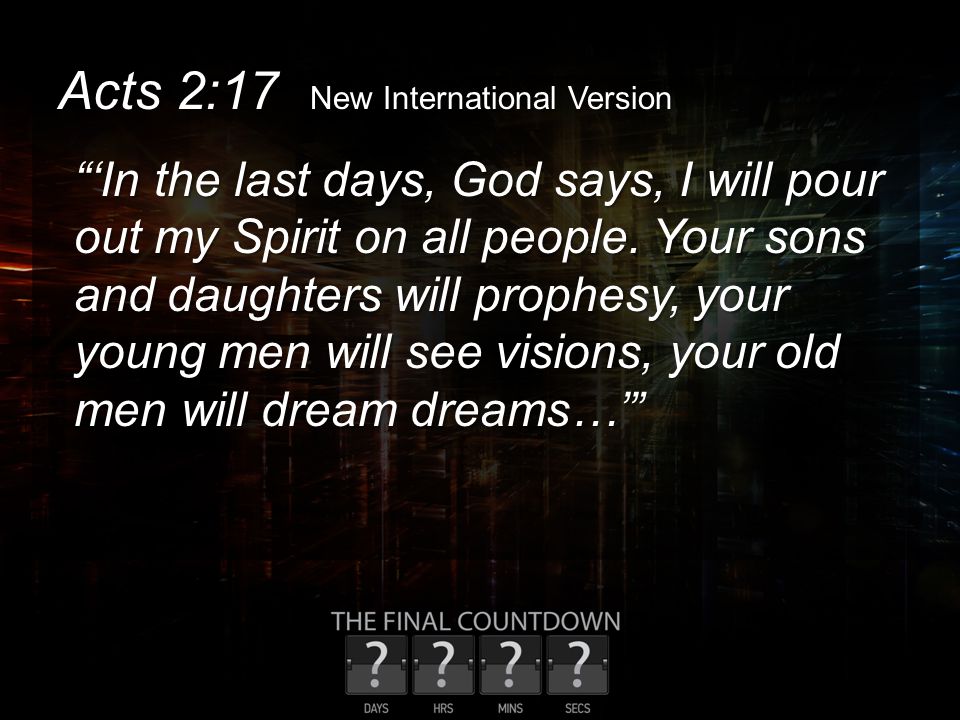 Acts 2:17 New International Version ‘In the last days, God says, I will pour out my Spirit on all people.