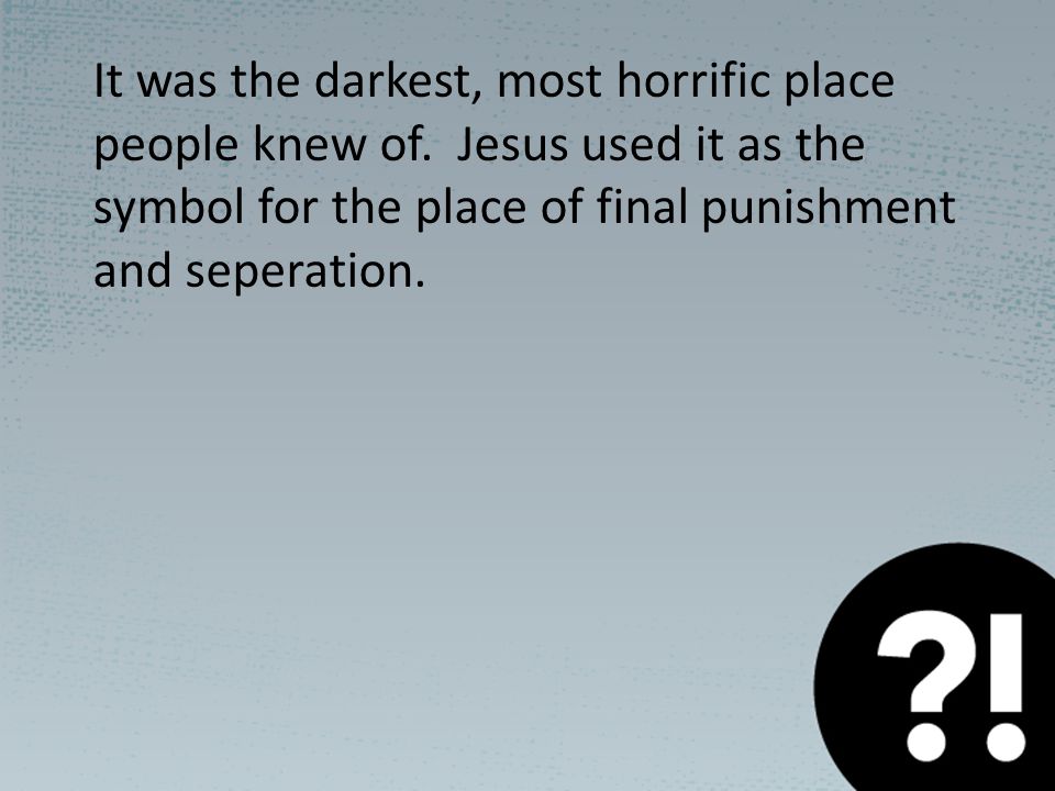 It was the darkest, most horrific place people knew of.