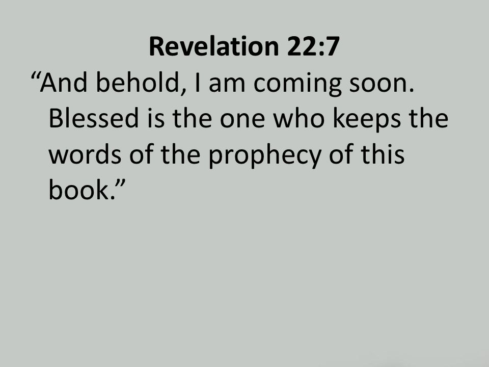 Revelation 22:7 And behold, I am coming soon.