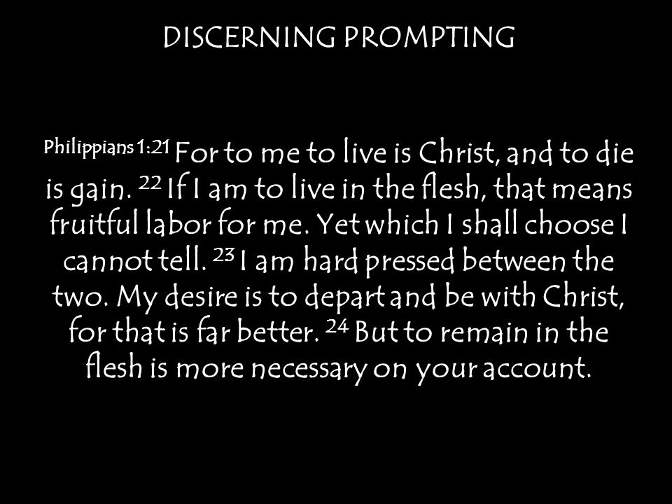 DISCERNING PROMPTING Philippians 1:21 For to me to live is Christ, and to die is gain.