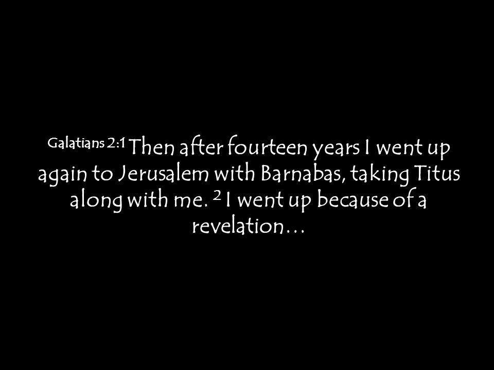 Galatians 2:1 Then after fourteen years I went up again to Jerusalem with Barnabas, taking Titus along with me.