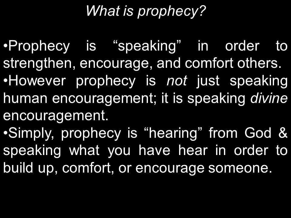 What is prophecy. Prophecy is speaking in order to strengthen, encourage, and comfort others.