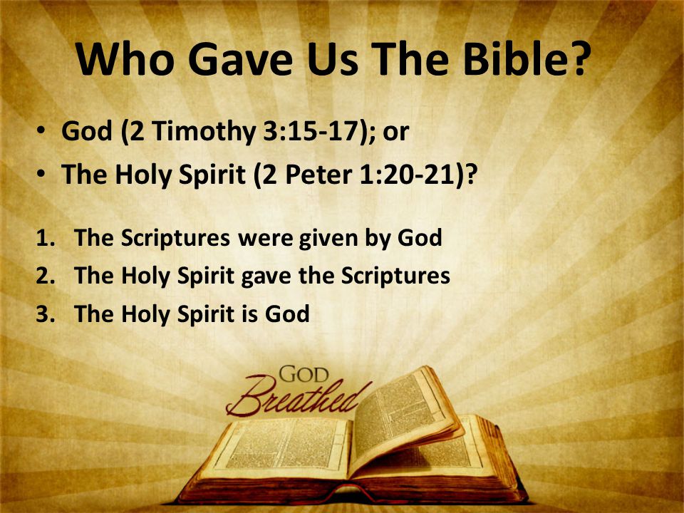 Who Gave Us The Bible. God (2 Timothy 3:15-17); or The Holy Spirit (2 Peter 1:20-21).
