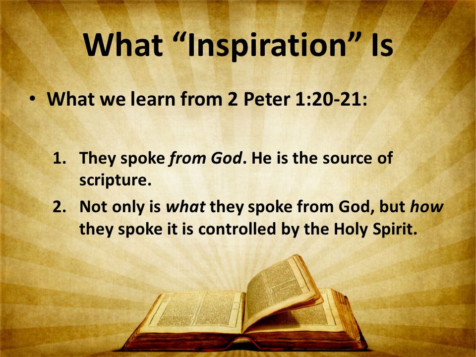 What Inspiration Is What we learn from 2 Peter 1:20-21: 1.They spoke from God.
