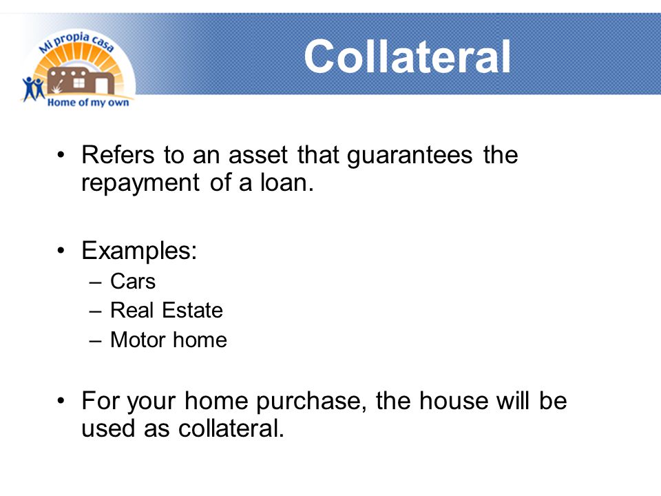 Collateral Refers to an asset that guarantees the repayment of a loan.