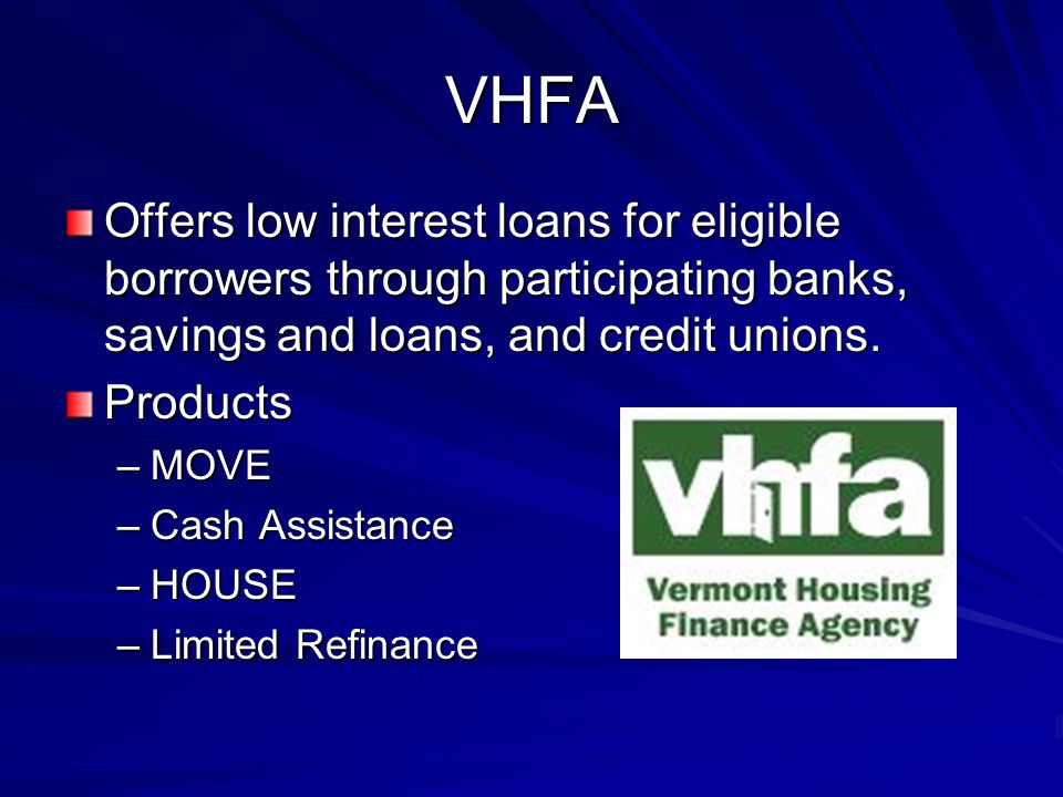 VHFA Offers low interest loans for eligible borrowers through participating banks, savings and loans, and credit unions.