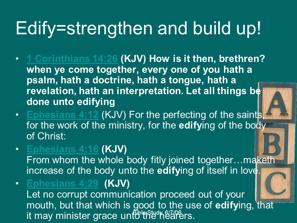 Bible Study, 6/7/06 Edify=strengthen and build up.