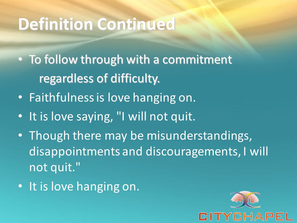 Definition Continued To follow through with a commitment To follow through with a commitment regardless of difficulty.