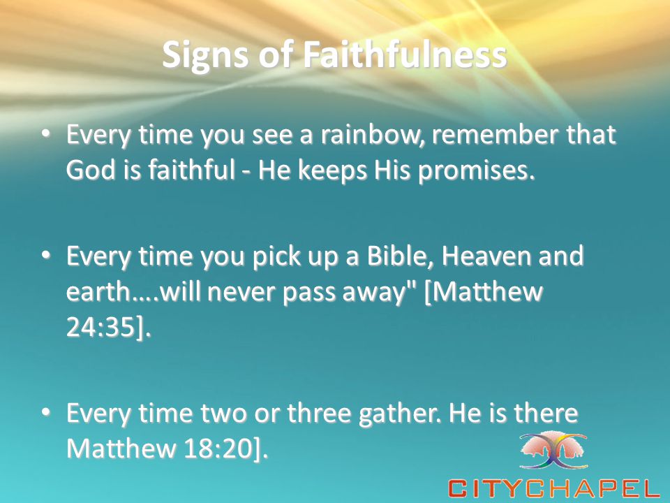 Signs of Faithfulness Every time you see a rainbow, remember that God is faithful - He keeps His promises.