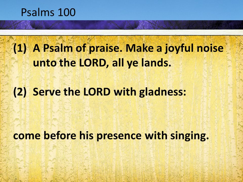 Acts 1:9-12 Psalms 100 (1)A Psalm of praise. Make a joyful noise unto the LORD, all ye lands.