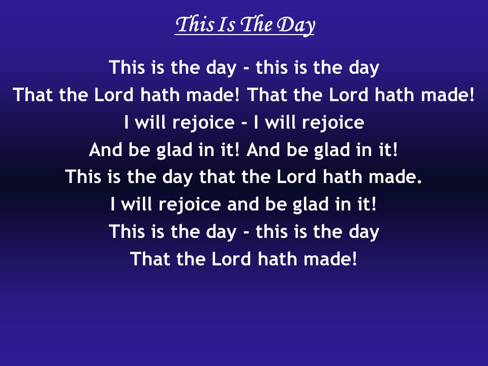 This Is The Day This is the day - this is the day That the Lord hath made.