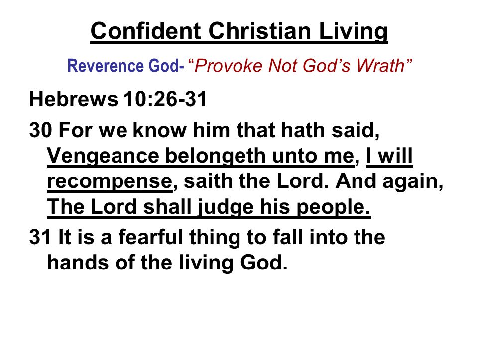 Confident Christian Living Reverence God- Provoke Not God’s Wrath Hebrews 10: For we know him that hath said, Vengeance belongeth unto me, I will recompense, saith the Lord.