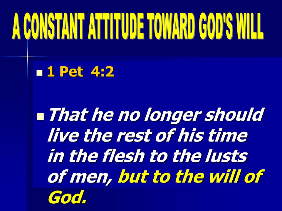 1 Pet 4:2 1 Pet 4:2 That he no longer should live the rest of his time in the flesh to the lusts of men, but to the will of God.
