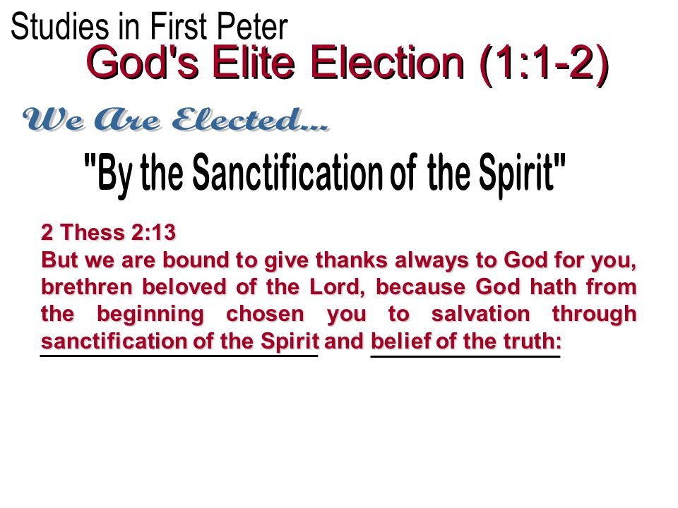 2 Thess 2:13 But we are bound to give thanks always to God for you, brethren beloved of the Lord, because God hath from the beginning chosen you to salvation through sanctification of the Spirit and belief of the truth:
