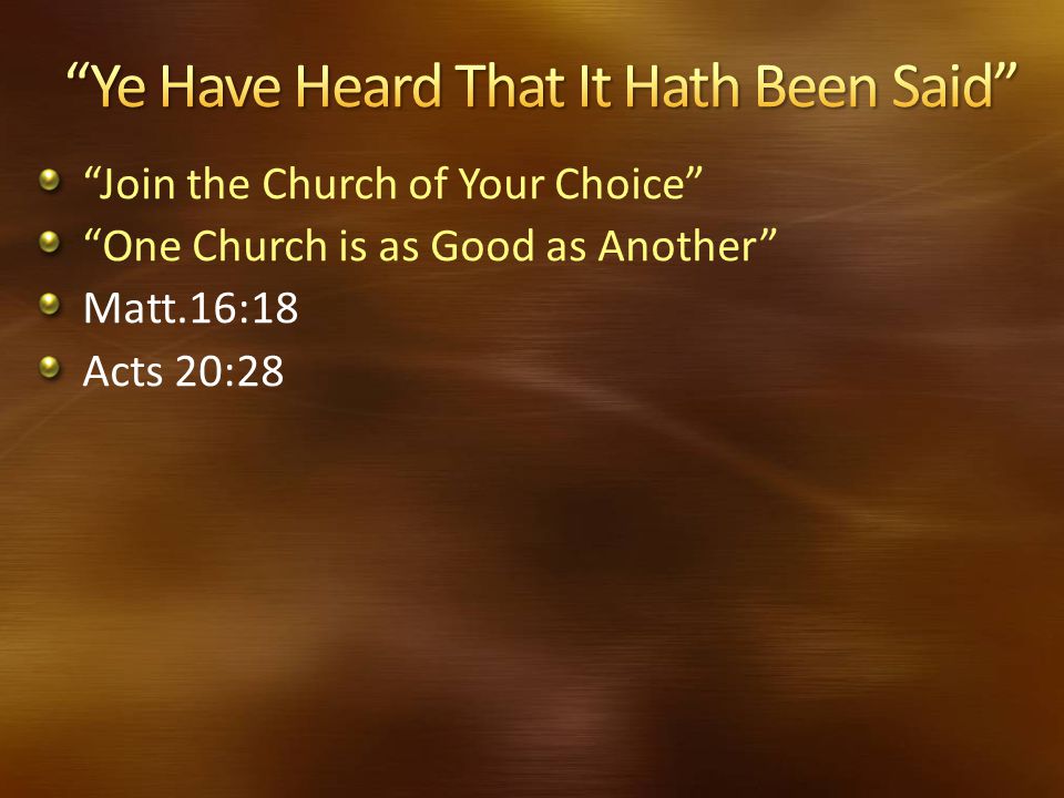 Join the Church of Your Choice One Church is as Good as Another Matt.16:18 Acts 20:28