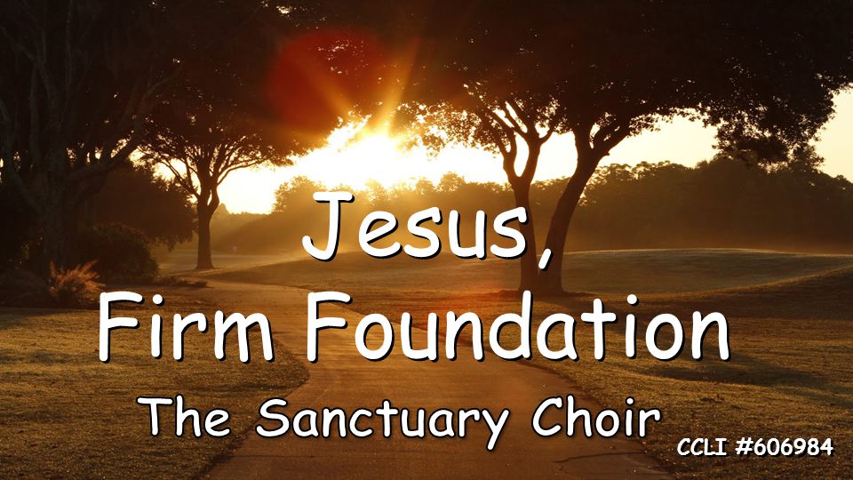 Jesus, Firm Foundation Jesus, Firm Foundation CCLI #606984